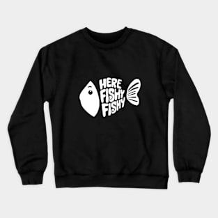 Here fishy fishy fishy Fanny Crewneck Sweatshirt